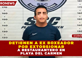 DETIENEN A EX BOXEADOR POR EXTORSIONAR A RESTAURANTERO EN PLAYA DEL CARMEN