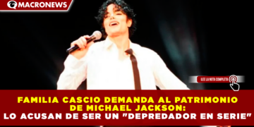 FAMILIA CASCIO DEMANDA AL PATRIMONIO DE MICHAEL JACKSON: LO ACUSAN DE SER UN «DEPREDADOR EN SERIE»