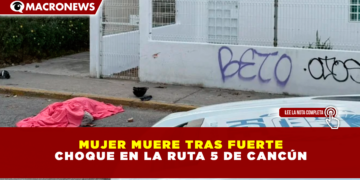 MUJER MUERE TRAS FUERTE CHOQUE EN LA RUTA 5 DE CANCÚN; PRESUNTA IMPRUDENCIA VIAL COBRA UNA VIDA