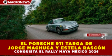 EL PORSCHE 911 TARGA DE JORGE MACHUCA Y ESTELA RASCÓN CONQUISTA EL RALLY MAYA MÉXICO 2026