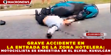 GRAVE ACCIDENTE EN LA ENTRADA DE LA ZONA HOTELERA: MOTOCICLISTA ES EMBESTIDA EN EL BOULEVARD KUKULCÁN