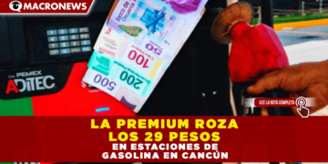 LA PREMIUM ROZA LOS 29 PESOS EN ESTACIONES DE GASOLINA EN CANCÚN