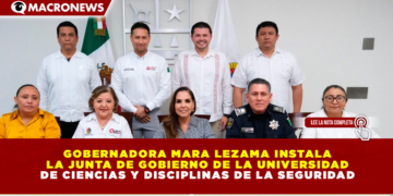 GOBERNADORA MARA LEZAMA INSTALA LA JUNTA DE GOBIERNO DE LA UNIVERSIDAD DE CIENCIAS Y DISCIPLINAS DE LA SEGURIDAD