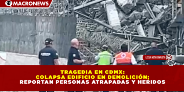 TRAGEDIA EN CDMX: COLAPSA EDIFICIO EN DEMOLICIÓN; REPORTAN PERSONAS ATRAPADAS Y HERIDOS