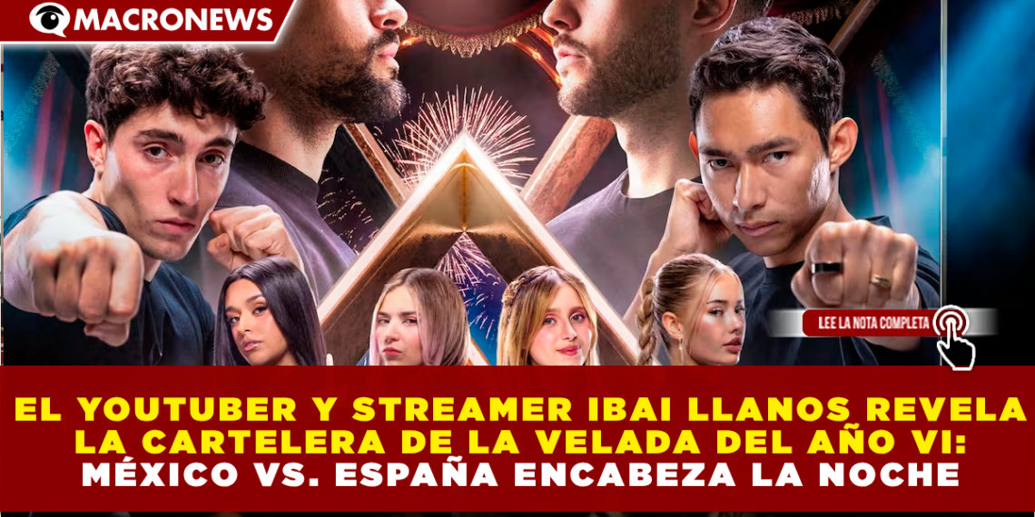 EL YOUTUBER Y STREAMER IBAI LLANOS REVELA LA CARTELERA DE LA VELADA DEL AÑO VI: MÉXICO VS. ESPAÑA ENCABEZA LA NOCHE