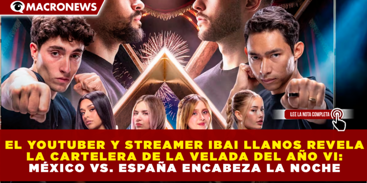 EL YOUTUBER Y STREAMER IBAI LLANOS REVELA LA CARTELERA DE LA VELADA DEL AÑO VI: MÉXICO VS. ESPAÑA ENCABEZA LA NOCHE