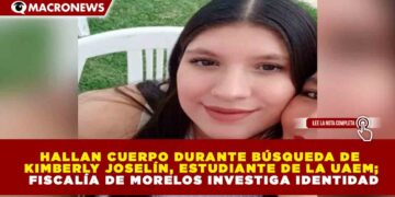 HALLAN CUERPO DURANTE BÚSQUEDA DE KIMBERLY JOSELÍN, ESTUDIANTE DE LA UAEM; FISCALÍA DE MORELOS INVESTIGA IDENTIDAD