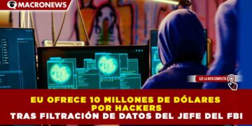 EU OFRECE 10 MILLONES DE DÓLARES POR HACKERS TRAS FILTRACIÓN DE DATOS DEL JEFE DEL FBI