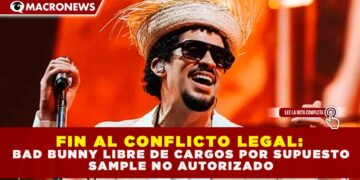 FIN AL CONFLICTO LEGAL: BAD BUNNY LIBRE DE CARGOS POR SUPUESTO SAMPLE NO AUTORIZADO