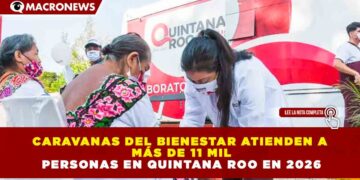CARAVANAS DEL BIENESTAR ATIENDEN A MÁS DE 11 MIL PERSONAS EN QUINTANA ROO EN 2026