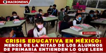 CRISIS EDUCATIVA EN MÉXICO: MENOS DE LA MITAD DE LOS ALUMNOS DE PRIMARIA ENTIENDEN LO QUE LEEN