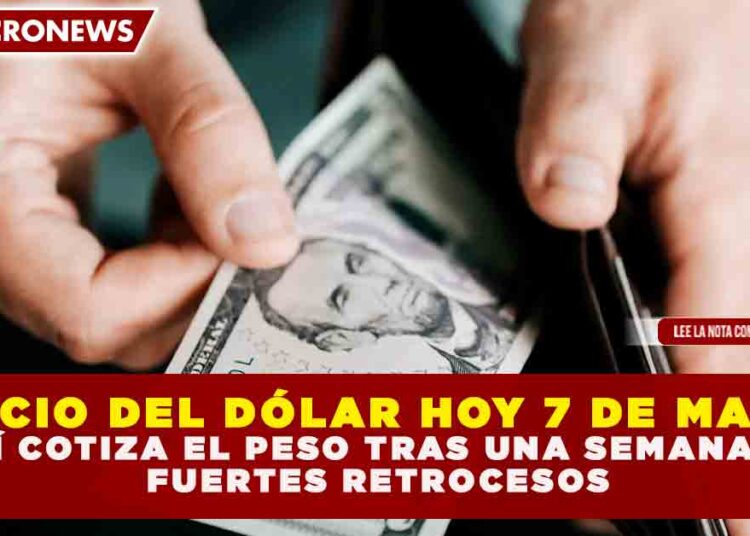 PRECIO DEL DÓLAR HOY 7 DE MARZO: ASÍ COTIZA EL PESO TRAS UNA SEMANA DE FUERTES RETROCESOS