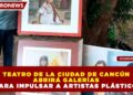 TEATRO DE LA CIUDAD DE CANCÚN ABRIRÁ GALERÍAS PARA IMPULSAR A ARTISTAS PLÁSTICOS