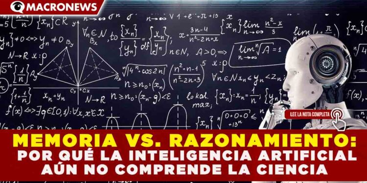 MEMORIA VS. RAZONAMIENTO: POR QUÉ LA INTELIGENCIA ARTIFICIAL AÚN NO COMPRENDE LA CIENCIA