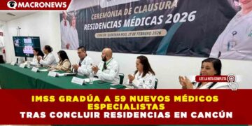 IMSS GRADÚA A 59 NUEVOS MÉDICOS ESPECIALISTAS TRAS CONCLUIR RESIDENCIAS EN CANCÚN
