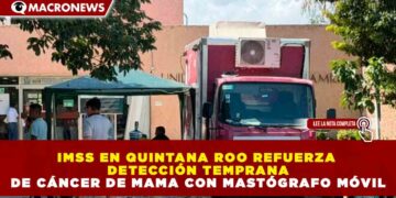 IMSS EN QUINTANA ROO REFUERZA DETECCIÓN TEMPRANA DE CÁNCER DE MAMA CON MASTÓGRAFO MÓVIL