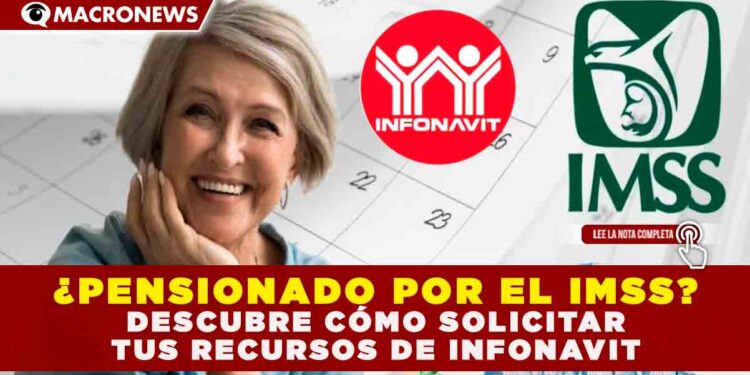 ¿PENSIONADO POR EL IMSS? DESCUBRE CÓMO SOLICITAR TUS RECURSOS DE INFONAVIT