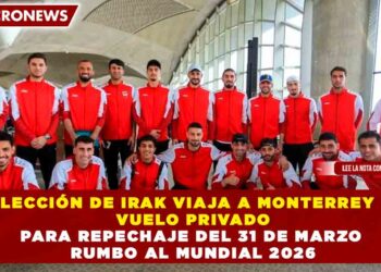 SELECCIÓN DE IRAK VIAJA A MONTERREY EN VUELO PRIVADO PARA REPECHAJE DEL 31 DE MARZO RUMBO AL MUNDIAL 2026