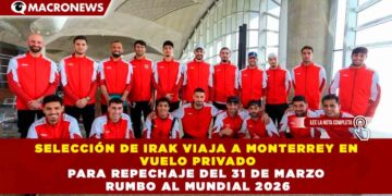 SELECCIÓN DE IRAK VIAJA A MONTERREY EN VUELO PRIVADO PARA REPECHAJE DEL 31 DE MARZO RUMBO AL MUNDIAL 2026
