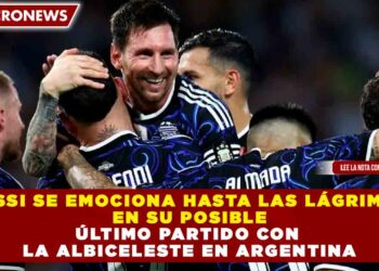 MESSI SE EMOCIONA HASTA LAS LÁGRIMAS EN SU POSIBLE ÚLTIMO PARTIDO CON LA ALBICELESTE EN ARGENTINA