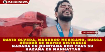 DAVID OLVERA, NADADOR MEXICANO, BUSCA RÉCORD DE MAYOR DISTANCIA NADADA EN QUINTANA ROO TRAS SU HAZAÑA EN MANHATTAN