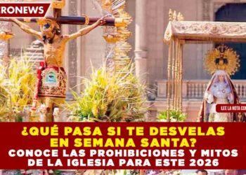 ¿QUÉ PASA SI TE DESVELAS EN SEMANA SANTA? CONOCE LAS PROHIBICIONES Y MITOS DE LA IGLESIA PARA ESTE 2026