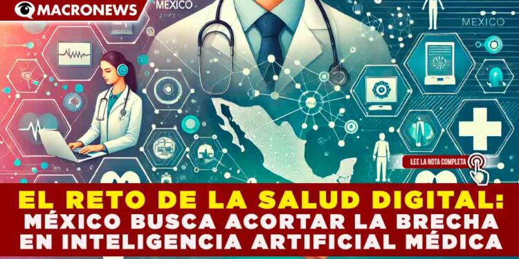 EL RETO DE LA SALUD DIGITAL: MÉXICO BUSCA ACORTAR LA BRECHA EN INTELIGENCIA ARTIFICIAL MÉDICA