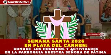 SEMANA SANTA 2026 EN PLAYA DEL CARMEN: CONOCE LOS HORARIOS Y ACTIVIDADES EN LA PARROQUIA NUESTRA SEÑORA DE FÁTIMA