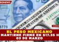 EL PESO MEXICANO SE MANTIENE FIRME EN $17.35 HOY 03 DE MARZO