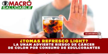 ¿TOMAS REFRESCO LIGHT? LA UNAM ADVIERTE RIESGO DE CÁNCER DE COLON POR CONSUMO DE EDULCORANTES