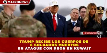 TRUMP RECIBE LOS CUERPOS DE 6 SOLDADOS MUERTOS EN ATAQUE CON DRON EN KUWAIT