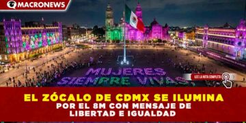 EL ZÓCALO DE CDMX SE ILUMINA POR EL 8M CON MENSAJE DE LIBERTAD E IGUALDAD