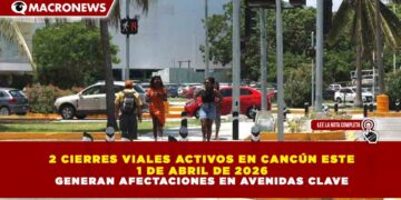 2 CIERRES VIALES ACTIVOS EN CANCÚN ESTE 1 DE ABRIL DE 2026 GENERAN AFECTACIONES EN AVENIDAS CLAVE
