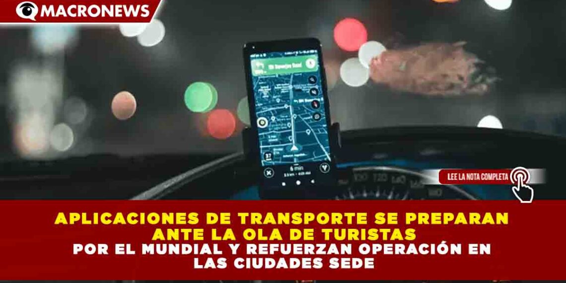 APLICACIONES DE TRANSPORTE SE PREPARAN ANTE LA OLA DE TURISTAS POR EL MUNDIAL Y REFUERZAN OPERACIÓN EN LAS CIUDADES SEDE