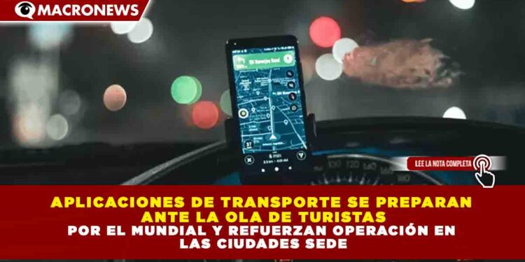 APLICACIONES DE TRANSPORTE SE PREPARAN ANTE LA OLA DE TURISTAS POR EL MUNDIAL Y REFUERZAN OPERACIÓN EN LAS CIUDADES SEDE