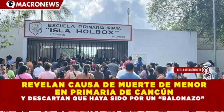 REVELAN CAUSA DE MUERTE DE MENOR EN PRIMARIA DE CANCÚN Y DESCARTAN QUE HAYA SIDO POR UN “BALONAZO”