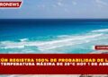 CANCÚN REGISTRA 100% DE PROBABILIDAD DE LLUVIA Y TEMPERATURA MÁXIMA DE 29°C HOY 1 DE ABRIL