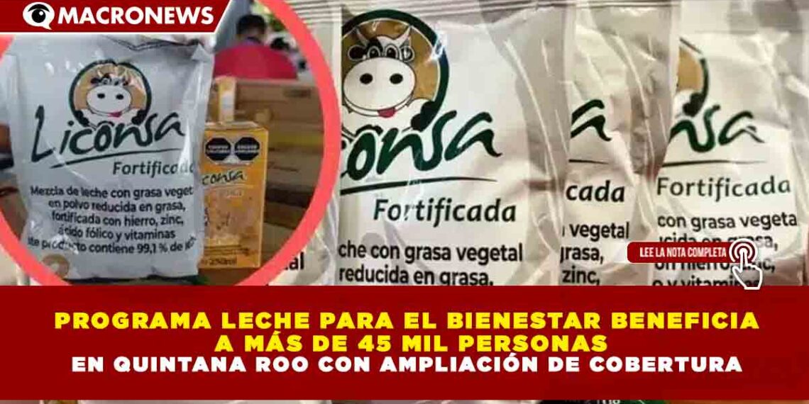 PROGRAMA LECHE PARA EL BIENESTAR BENEFICIA  A MÁS DE 45 MIL PERSONAS EN QUINTANA ROO CON AMPLIACIÓN DE COBERTURA