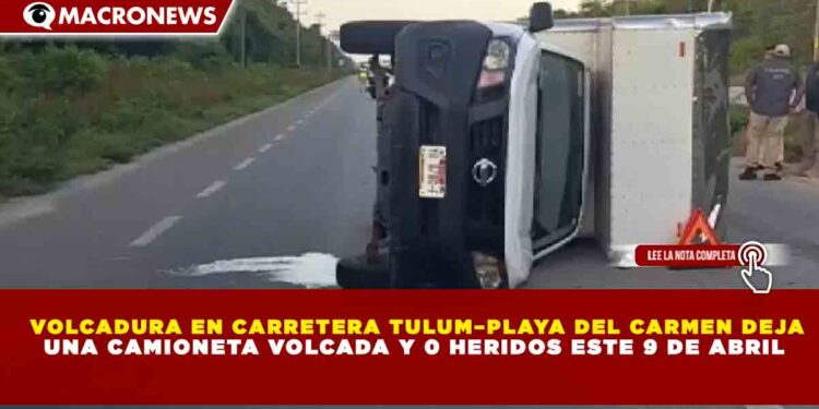 VOLCADURA EN CARRETERA TULUM–PLAYA DEL CARMEN DEJA UNA CAMIONETA VOLCADA Y 0 HERIDOS ESTE 9 DE ABRIL