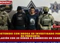 DETENIDO CON DROGA ES INVESTIGADO POR  SU PRESUNTA RELACIÓN CON 20 ROBOS A COMERCIOS EN CANCÚN