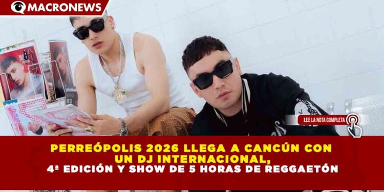 PERREÓPOLIS 2026 LLEGA A CANCÚN CON UN DJ INTERNACIONAL, 4ª EDICIÓN Y SHOW DE 5 HORAS DE REGGAETÓN