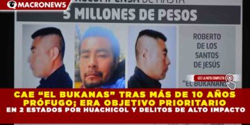 CAE “EL BUKANAS” TRAS MÁS DE 10 AÑOS PRÓFUGO; ERA OBJETIVO PRIORITARIO EN 2 ESTADOS POR HUACHICOL Y DELITOS DE ALTO IMPACTO