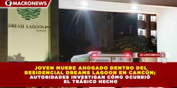 JOVEN MUERE AHOGADO DENTRO DEL RESIDENCIAL DREAMS LAGOON EN CANCÚN; AUTORIDADES INVESTIGAN CÓMO OCURRIÓ EL TRÁGICO HECHO