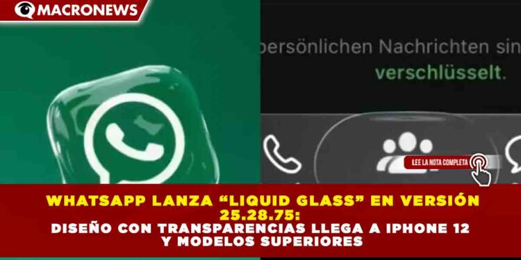 WHATSAPP LANZA “LIQUID GLASS” EN VERSIÓN 25.28.75: DISEÑO CON TRANSPARENCIAS LLEGA A IPHONE 12 Y MODELOS SUPERIORES
