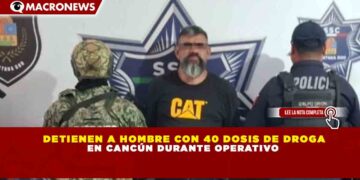 DETIENEN A HOMBRE CON 40 DOSIS DE DROGA EN CANCÚN DURANTE OPERATIVO