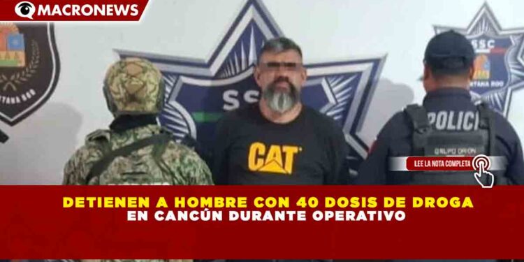 DETIENEN A HOMBRE CON 40 DOSIS DE DROGA EN CANCÚN DURANTE OPERATIVO