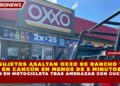 DOS SUJETOS ASALTAN OXXO DE RANCHO VIEJO  EN CANCÚN EN MENOS DE 5 MINUTOS, HUYEN EN MOTOCICLETA TRAS AMENAZAR CON CUCHILLO