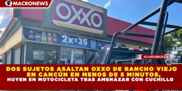 DOS SUJETOS ASALTAN OXXO DE RANCHO VIEJO  EN CANCÚN EN MENOS DE 5 MINUTOS, HUYEN EN MOTOCICLETA TRAS AMENAZAR CON CUCHILLO