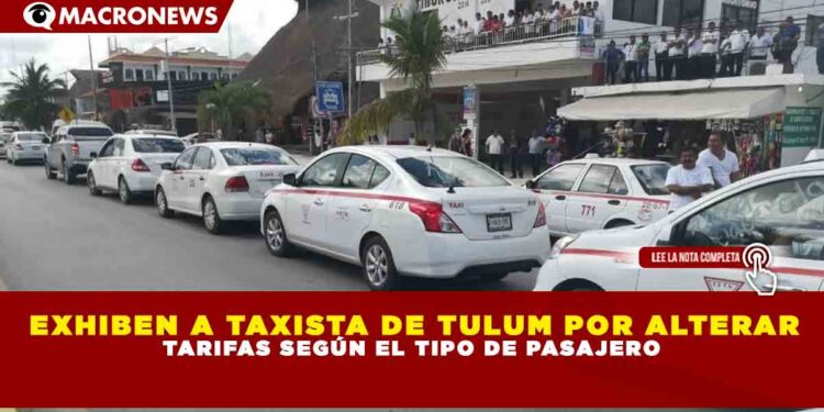 EXHIBEN A TAXISTA DE TULUM POR ALTERAR TARIFAS SEGÚN EL TIPO DE PASAJERO
