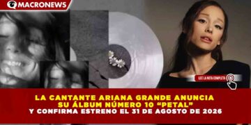 LA CANTANTE ARIANA GRANDE ANUNCIA SU ÁLBUM NÚMERO 10 “PETAL” Y CONFIRMA ESTRENO EL 31 DE AGOSTO DE 2026